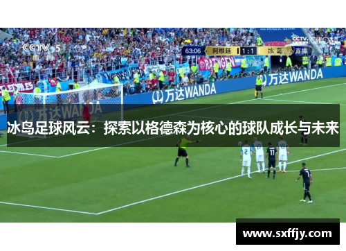 冰岛足球风云：探索以格德森为核心的球队成长与未来