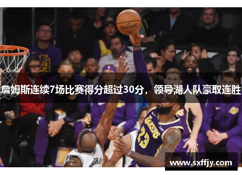 詹姆斯连续7场比赛得分超过30分，领导湖人队豪取连胜