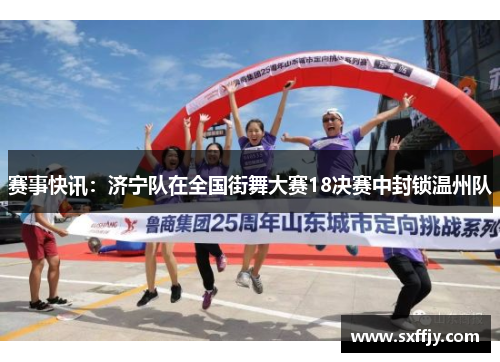 赛事快讯：济宁队在全国街舞大赛18决赛中封锁温州队