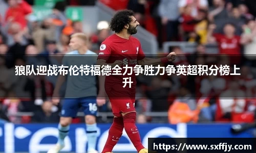 狼队迎战布伦特福德全力争胜力争英超积分榜上升